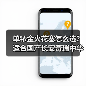 单铱金火花塞怎么选？适合国产长安奇瑞中华