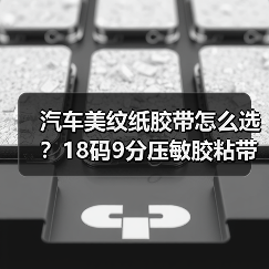汽车美纹纸胶带怎么选？18码9分压敏胶粘带适用范围广（图4）