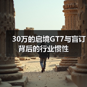 30万的启境GT7与盲订背后的行业惯性（图2）