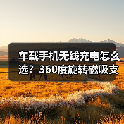 车载手机无线充电怎么选？360度旋转磁吸支架推荐（图4）