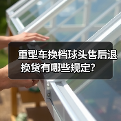 重型车换档球头售后退换货有哪些规定？（图4）