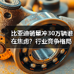 比亚迪销量冲30万辆谁在焦虑？行业竞争格局剧变（图1）