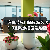 汽车节气门插座怎么选？3孔防水插座选购指南（图4）