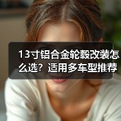 13寸铝合金轮毂改装怎么选？适用多车型推荐指南（图1）