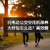 纯电动公交空压机保养大修包怎么选？高效解决方案推荐（图3）