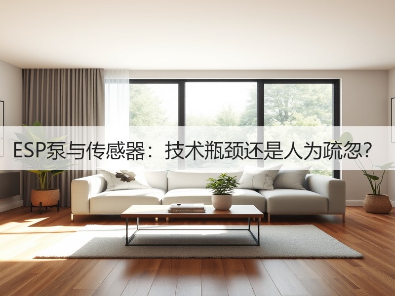ESP泵与传感器：技术瓶颈还是人为疏忽？