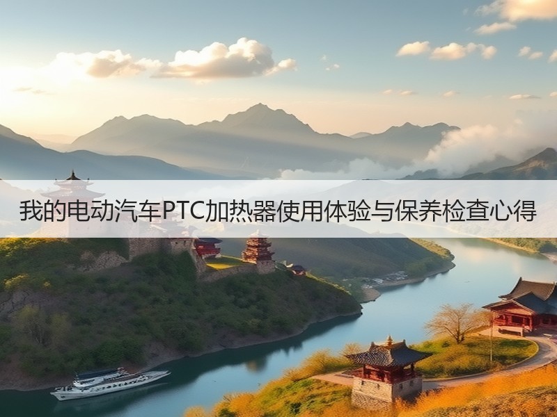 我的电动汽车PTC加热器使用体验与保养检